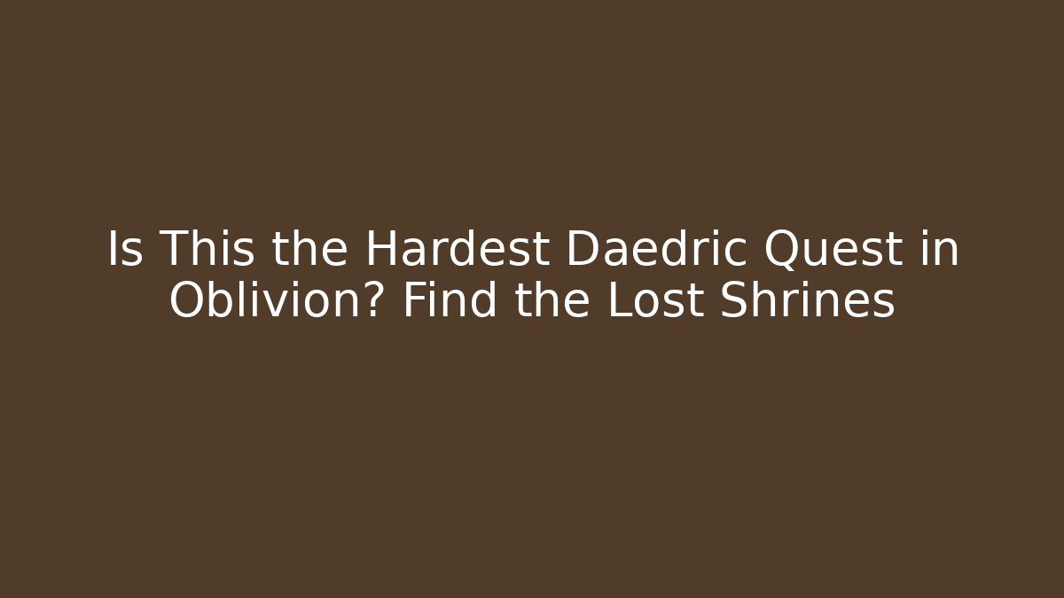 Is This the Hardest Daedric Quest in Oblivion? Find the Lost Shrines