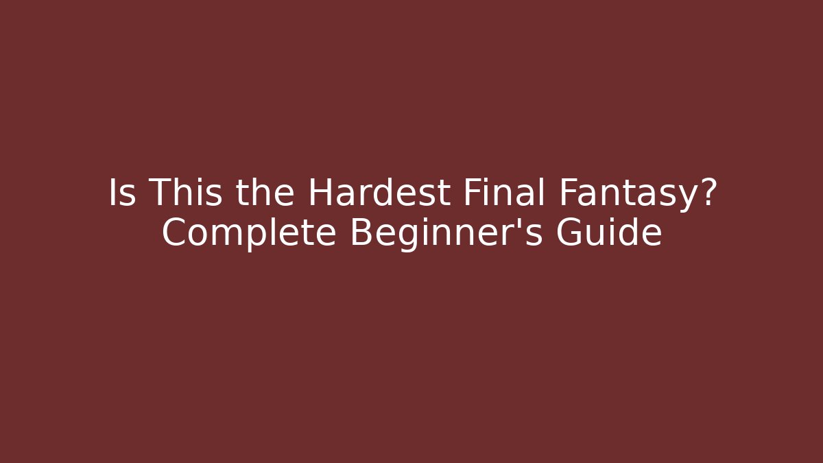 Is This the Hardest Final Fantasy? Complete Beginner's Guide