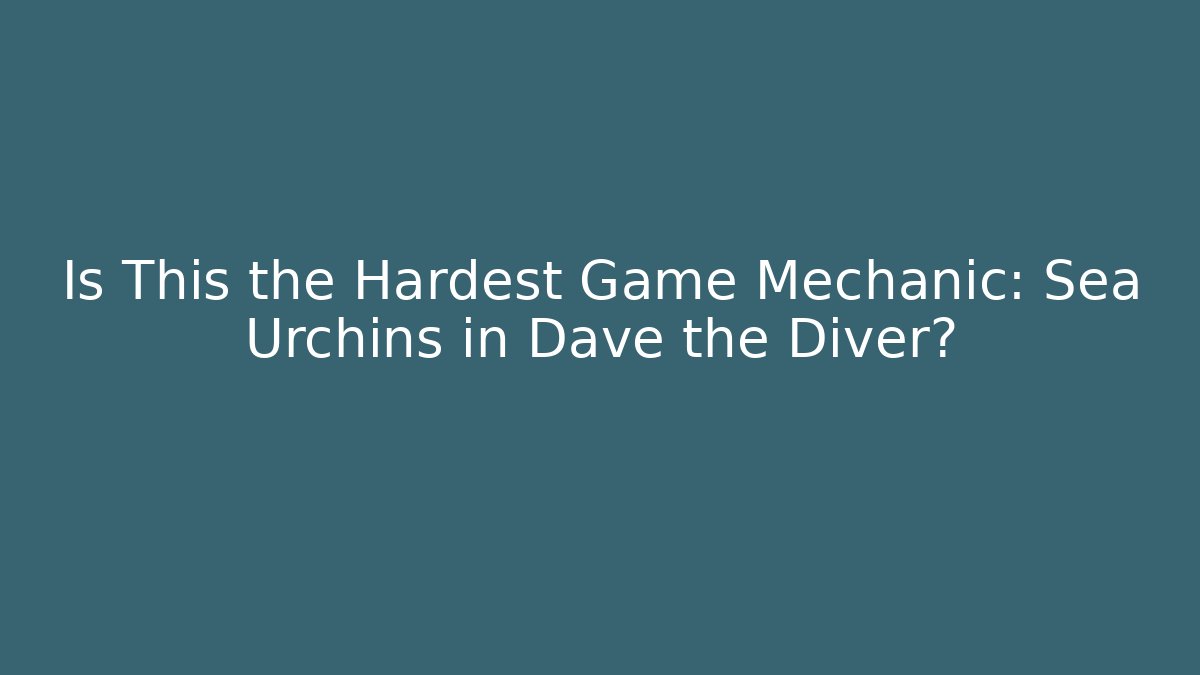 Is This the Hardest Game Mechanic: Sea Urchins in Dave the Diver?