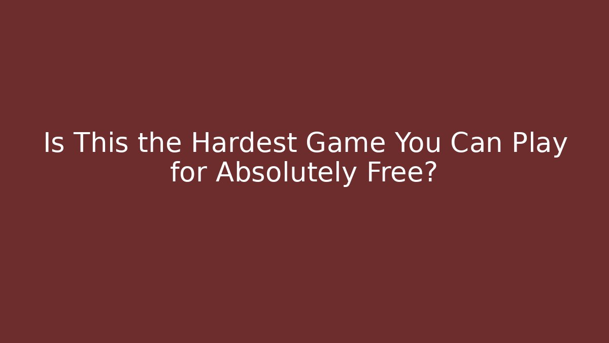 Is This the Hardest Game You Can Play for Absolutely Free?