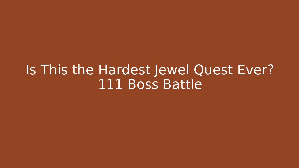 Is This the Hardest Jewel Quest Ever? 111 Boss Battle