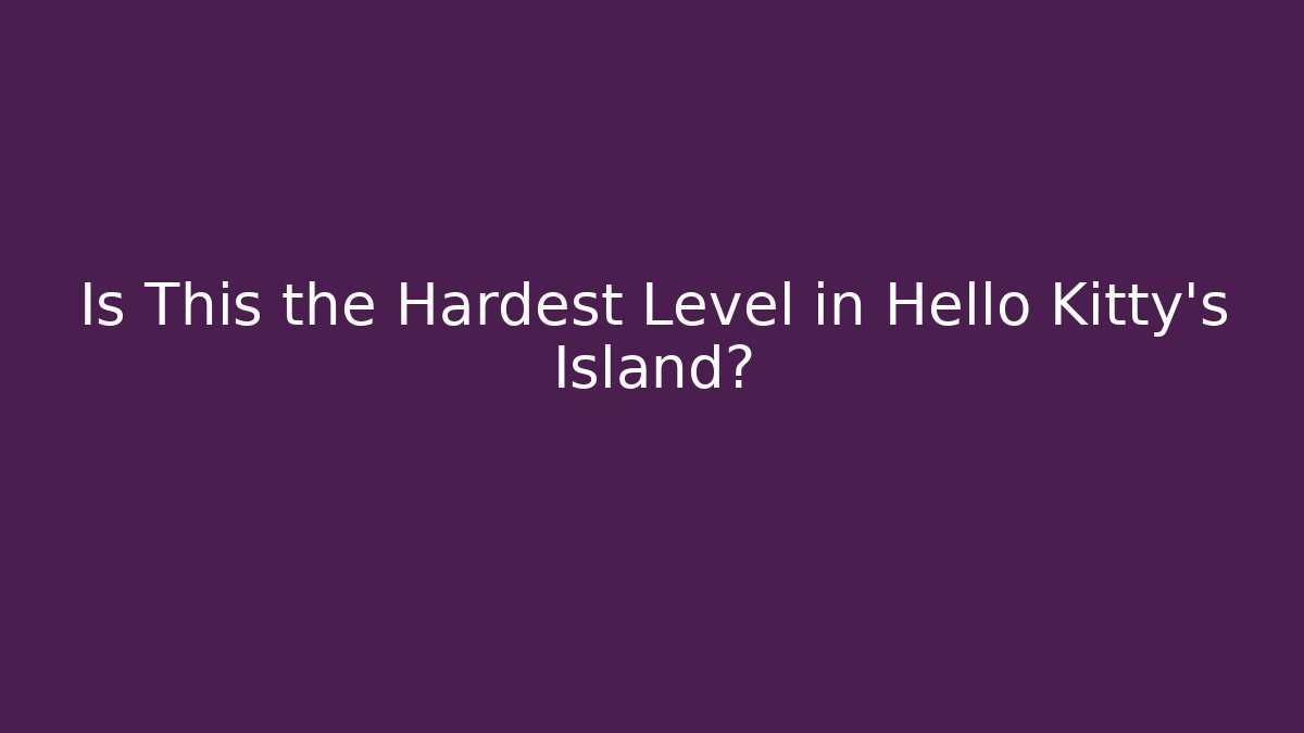 Is This the Hardest Level in Hello Kitty's Island? - Create More Assets