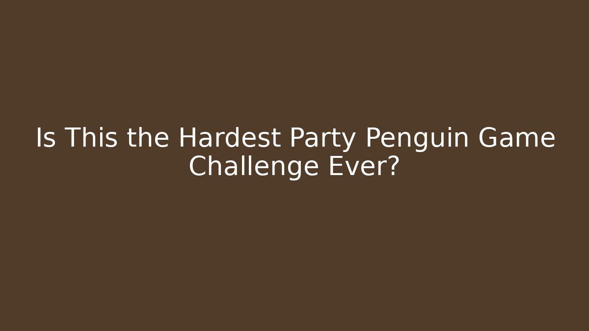 Is This the Hardest Party Penguin Game Challenge Ever?