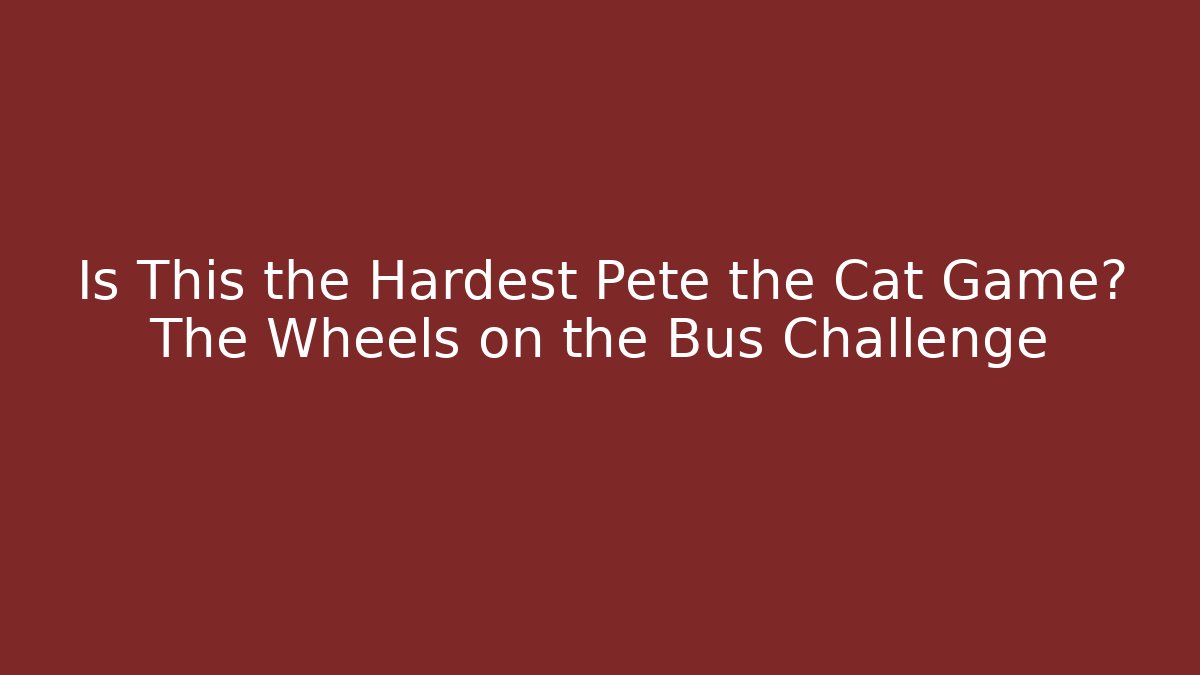 Is This the Hardest Pete the Cat Game? The Wheels on the Bus Challenge