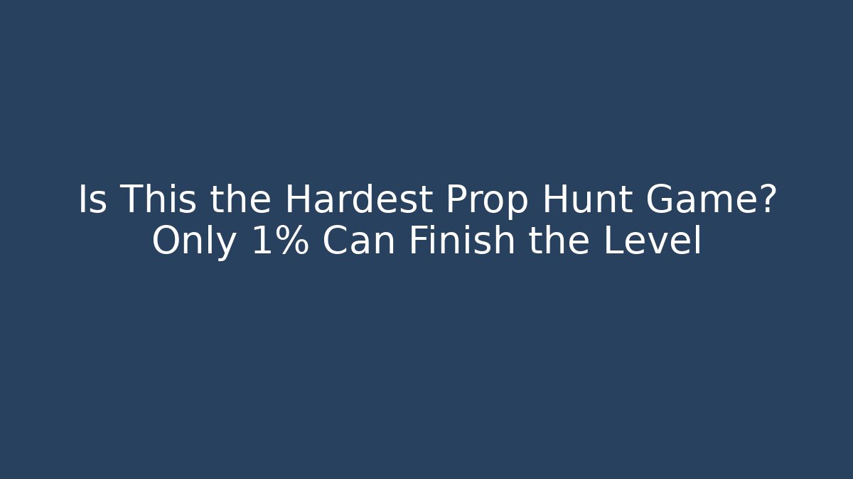 Is This the Hardest Prop Hunt Game? Only 1% Can Finish the Level