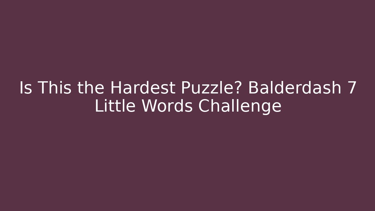 Is This the Hardest Puzzle? Balderdash 7 Little Words Challenge