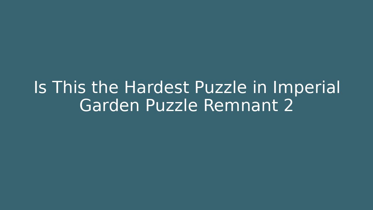 Is This the Hardest Puzzle in Imperial Garden Puzzle Remnant 2