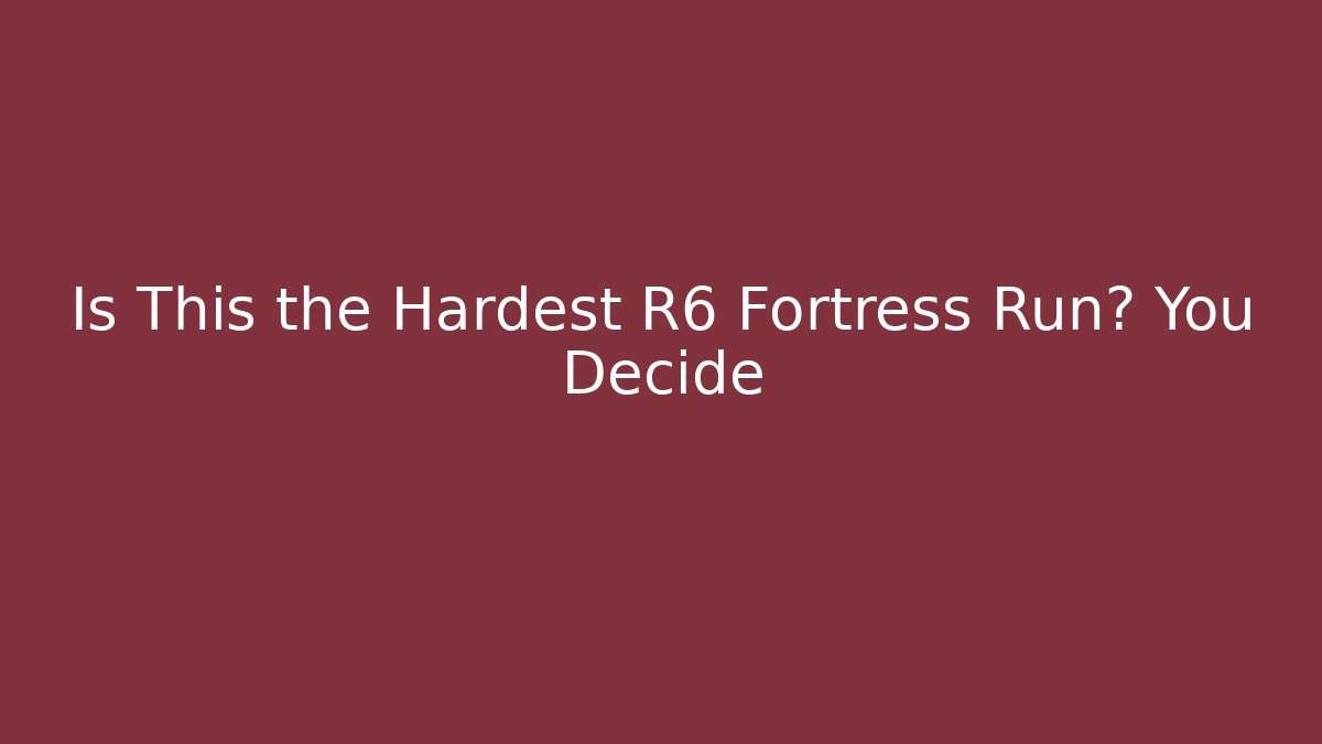 Is This the Hardest R6 Fortress Run? You Decide