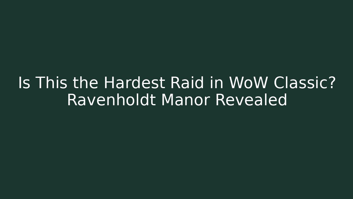 Is This the Hardest Raid in WoW Classic? Ravenholdt Manor Revealed