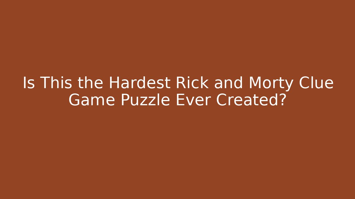Is This the Hardest Rick and Morty Clue Game Puzzle Ever Created?