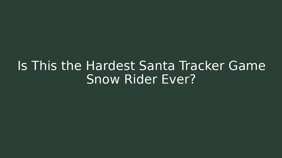 Is This the Hardest Santa Tracker Game Snow Rider Ever?
