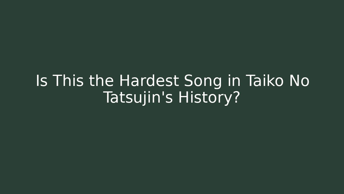 Is This the Hardest Song in Taiko No Tatsujin's History?
