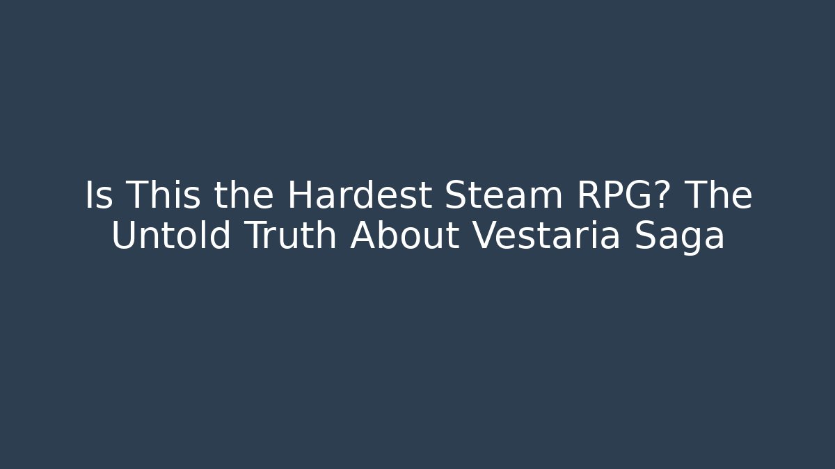 Is This the Hardest Steam RPG? The Untold Truth About Vestaria Saga