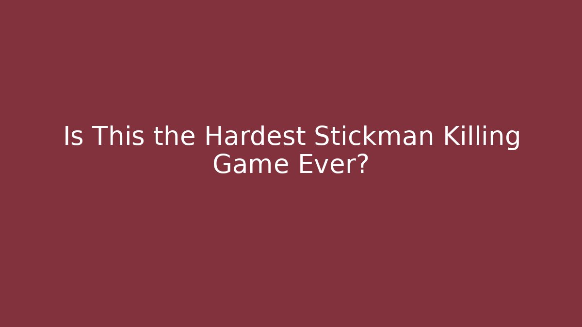 Is This the Hardest Stickman Killing Game Ever?