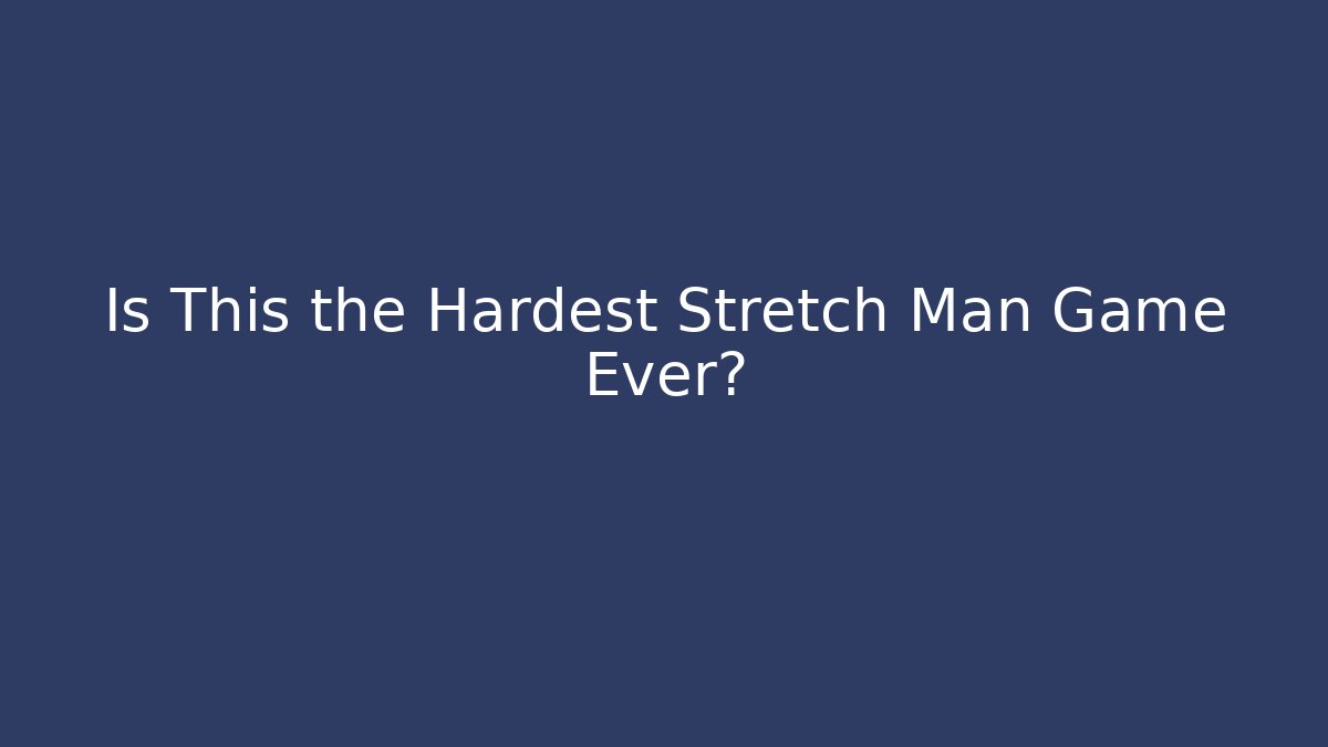 Is This the Hardest Stretch Man Game Ever? - Create More Assets