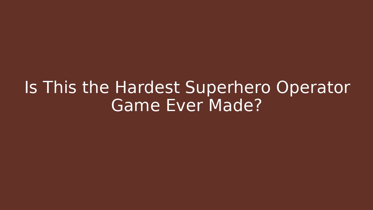 Is This the Hardest Superhero Operator Game Ever Made?