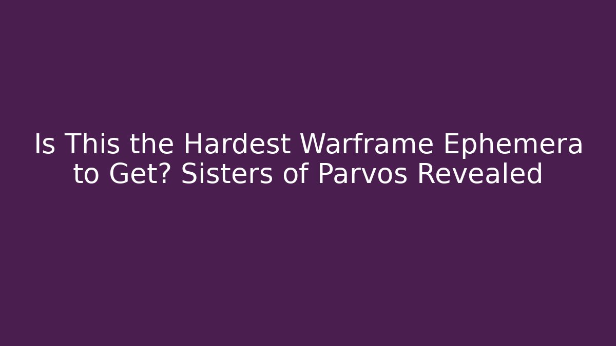 Is This the Hardest Warframe Ephemera to Get? Sisters of Parvos Revealed