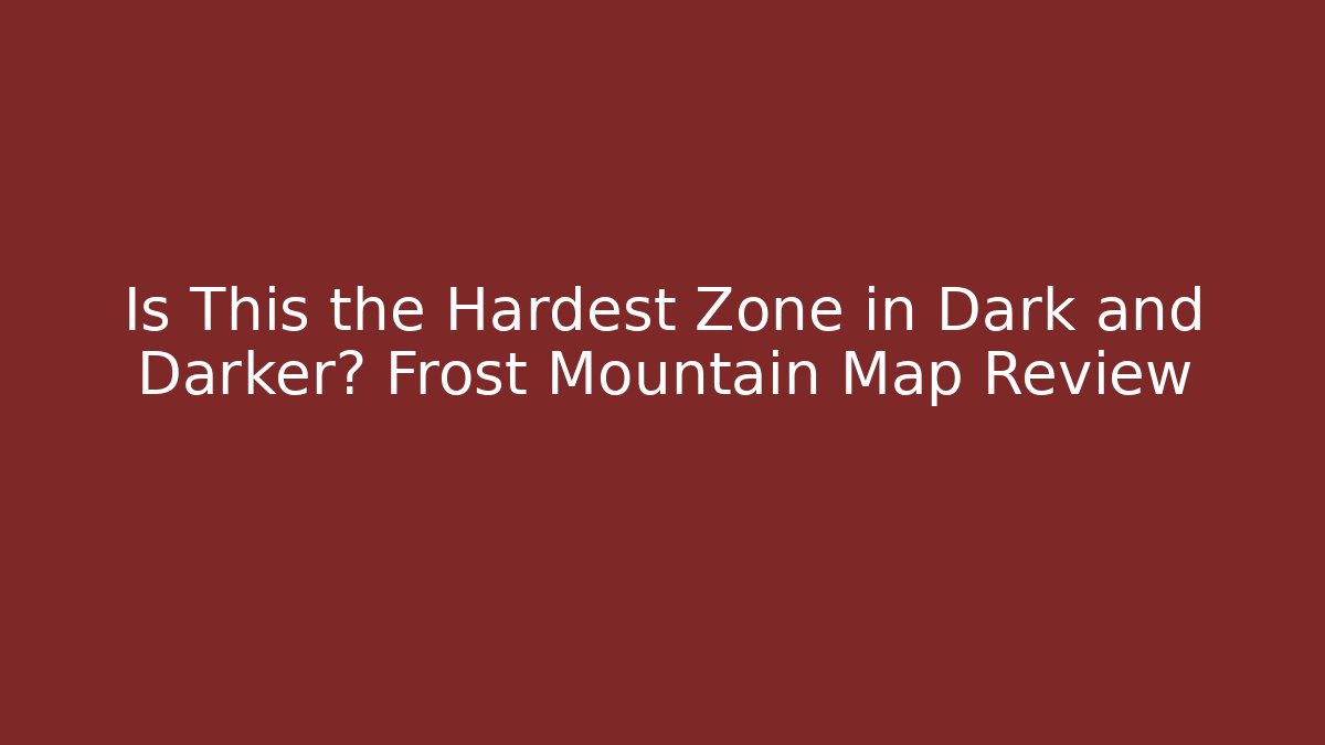 Is This the Hardest Zone in Dark and Darker? Frost Mountain Map Review