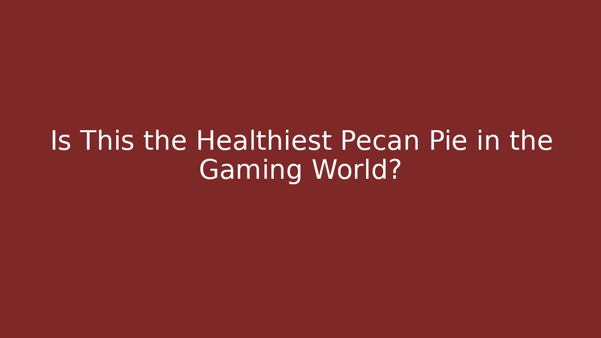 Is This the Healthiest Pecan Pie in the Gaming World?