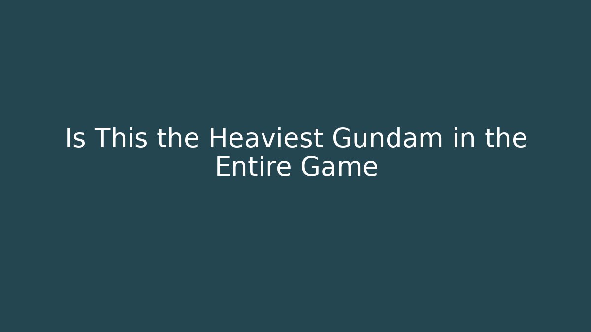 Is This the Heaviest Gundam in the Entire Game