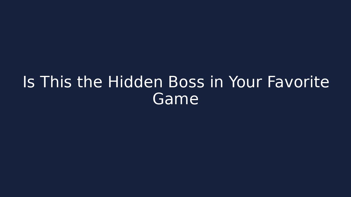 Is This the Hidden Boss in Your Favorite Game