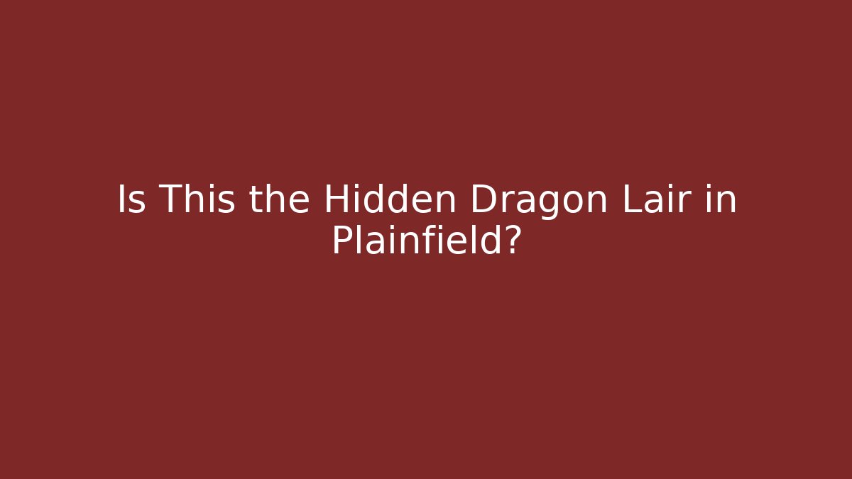 Is This the Hidden Dragon Lair in Plainfield?