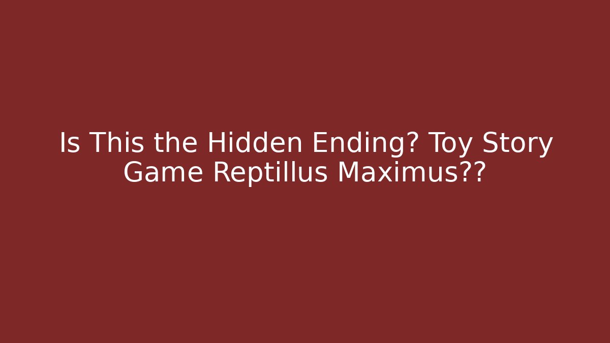 Is This the Hidden Ending? Toy Story Game Reptillus Maximus真相