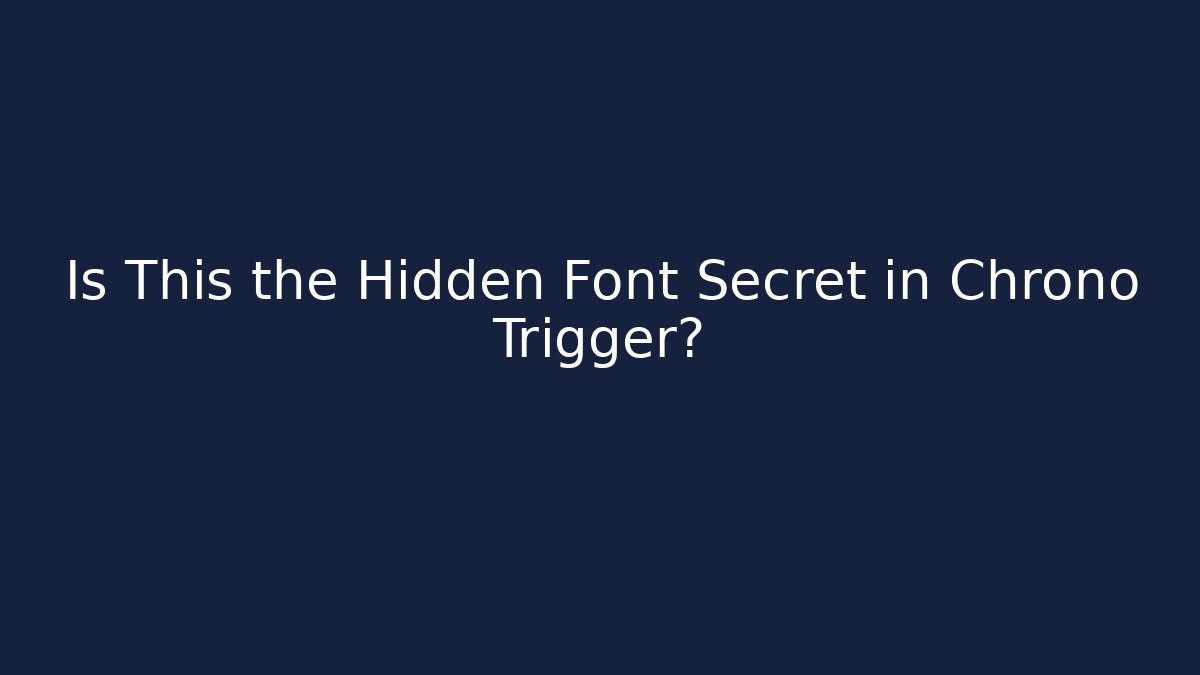 Is This the Hidden Font Secret in Chrono Trigger?