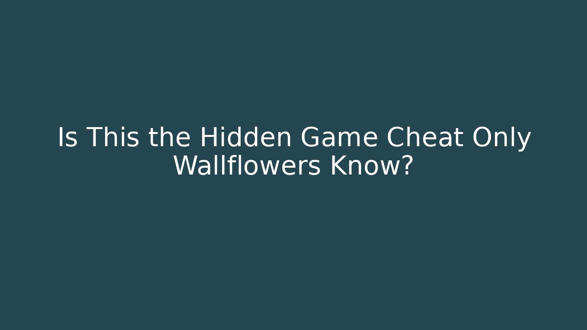 Is This the Hidden Game Cheat Only Wallflowers Know?