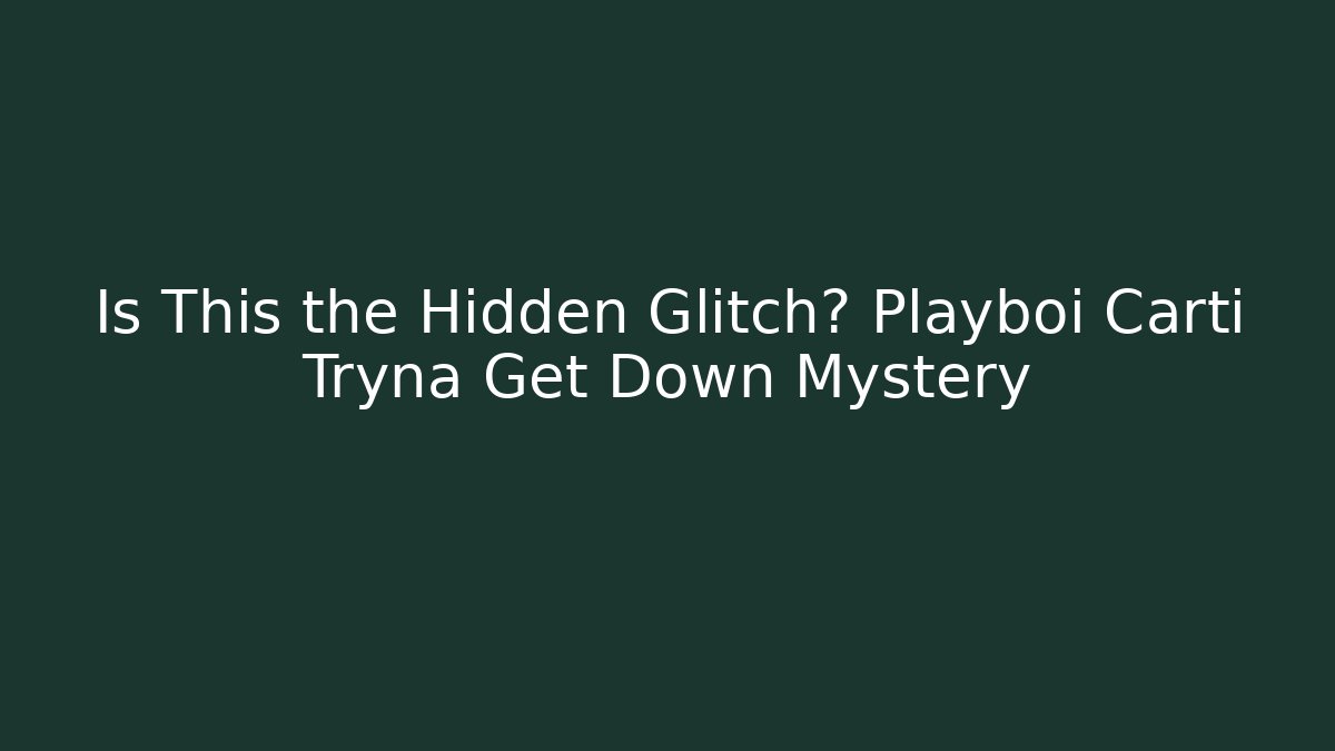 Is This the Hidden Glitch? Playboi Carti Tryna Get Down Mystery