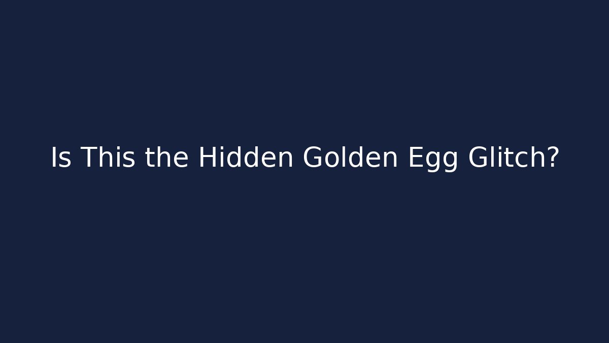Is This the Hidden Golden Egg Glitch?