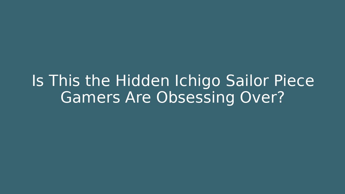 Is This the Hidden Ichigo Sailor Piece Gamers Are Obsessing Over?