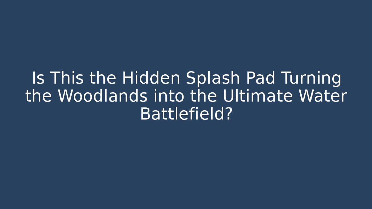 Is This the Hidden Splash Pad Turning the Woodlands into the Ultimate Water Battlefield?