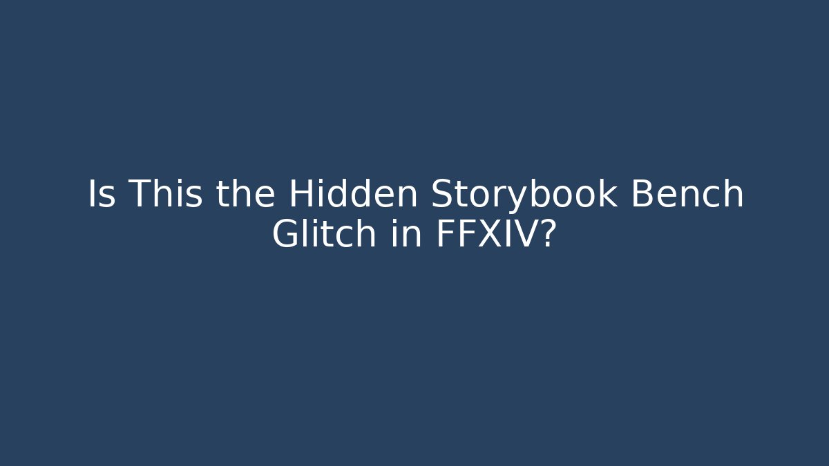 Is This the Hidden Storybook Bench Glitch in FFXIV?