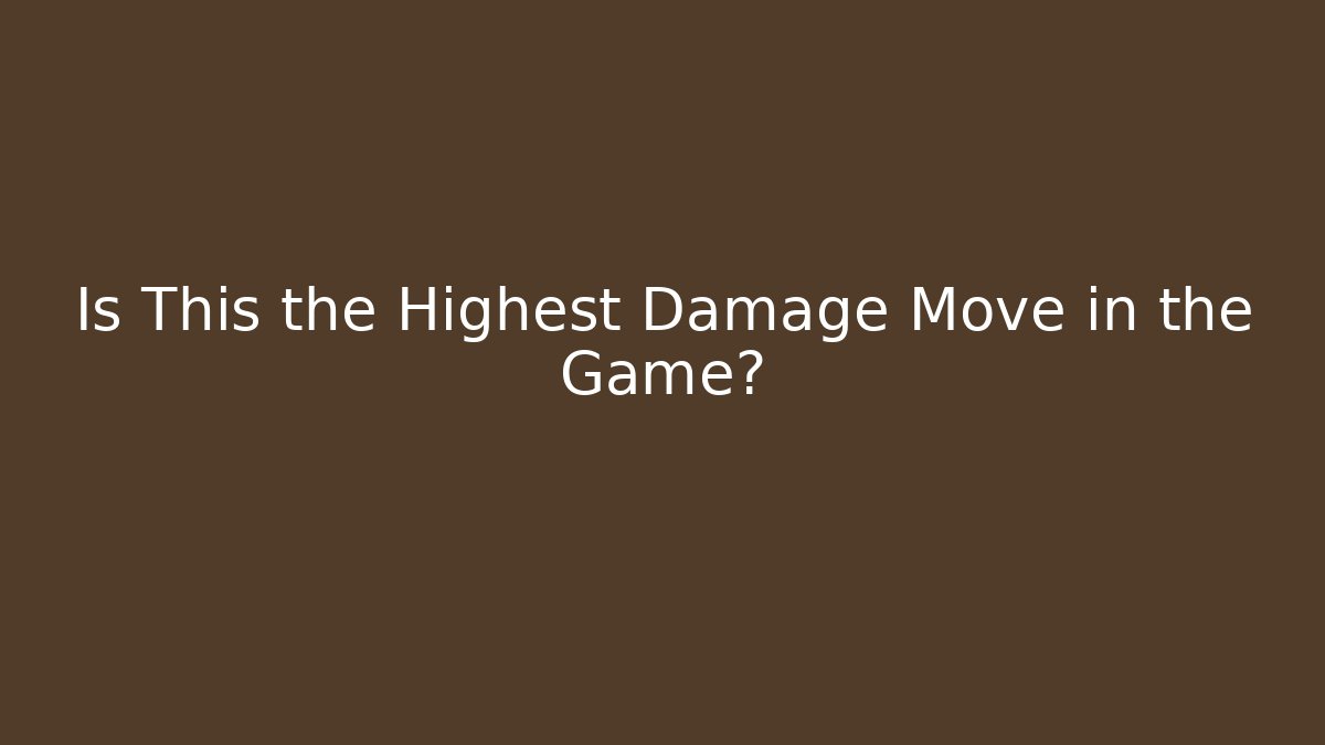 Is This the Highest Damage Move in the Game?