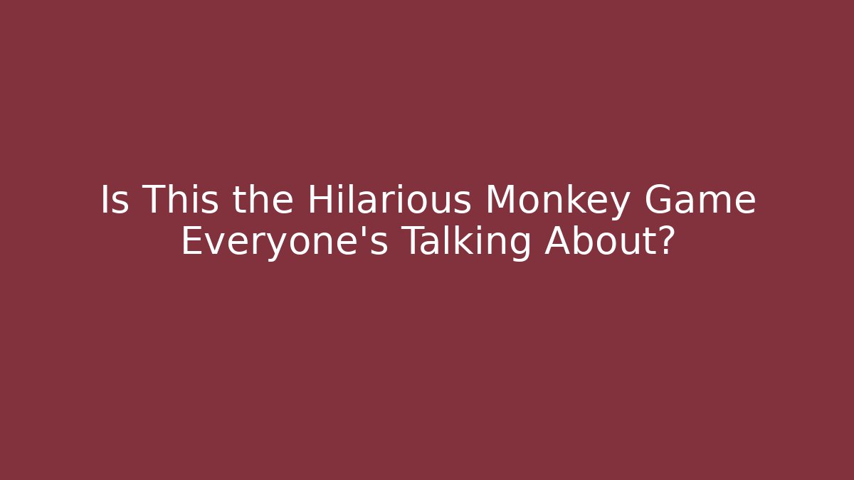 Is This the Hilarious Monkey Game Everyone's Talking About?