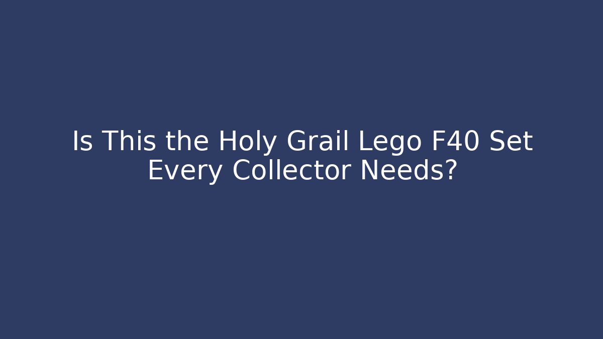 Is This the Holy Grail Lego F40 Set Every Collector Needs?