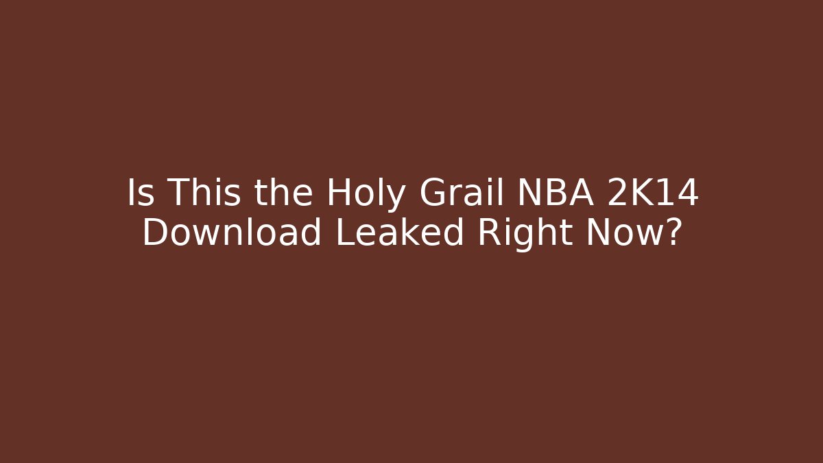 Is This the Holy Grail NBA 2K14 Download Leaked Right Now?