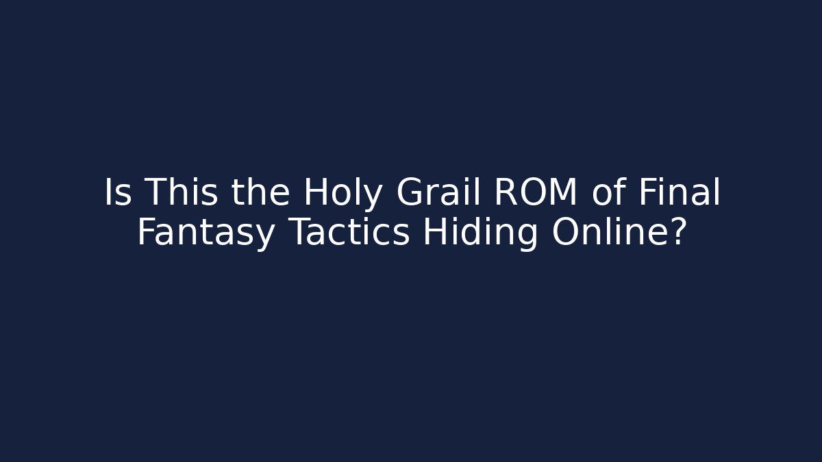 Is This the Holy Grail ROM of Final Fantasy Tactics Hiding Online?