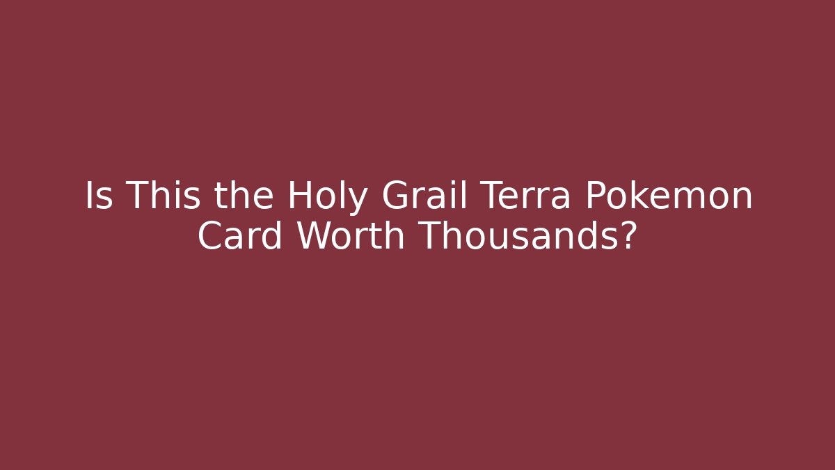 Is This the Holy Grail Terra Pokémon Card Worth Thousands?