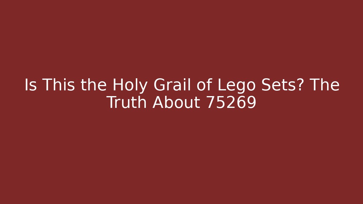 Is This the Holy Grail of Lego Sets? The Truth About 75269