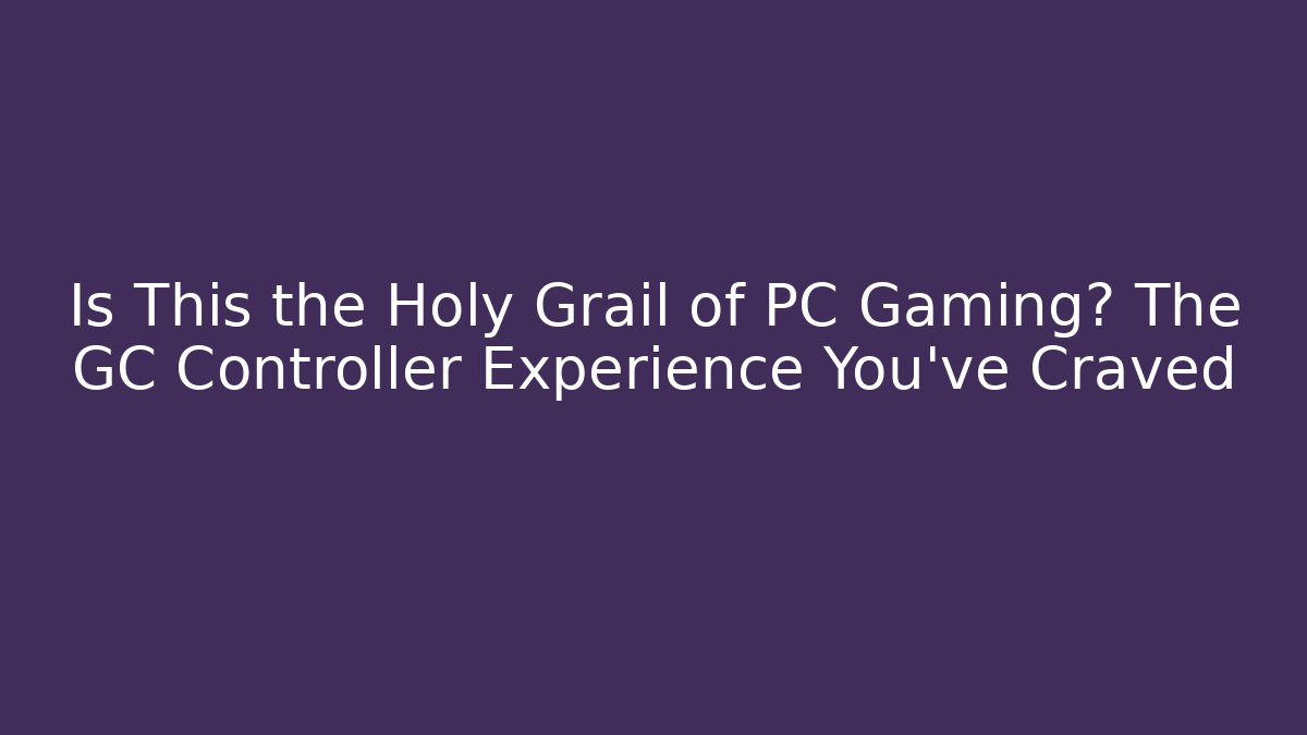 Is This the Holy Grail of PC Gaming? The GC Controller Experience You've Craved