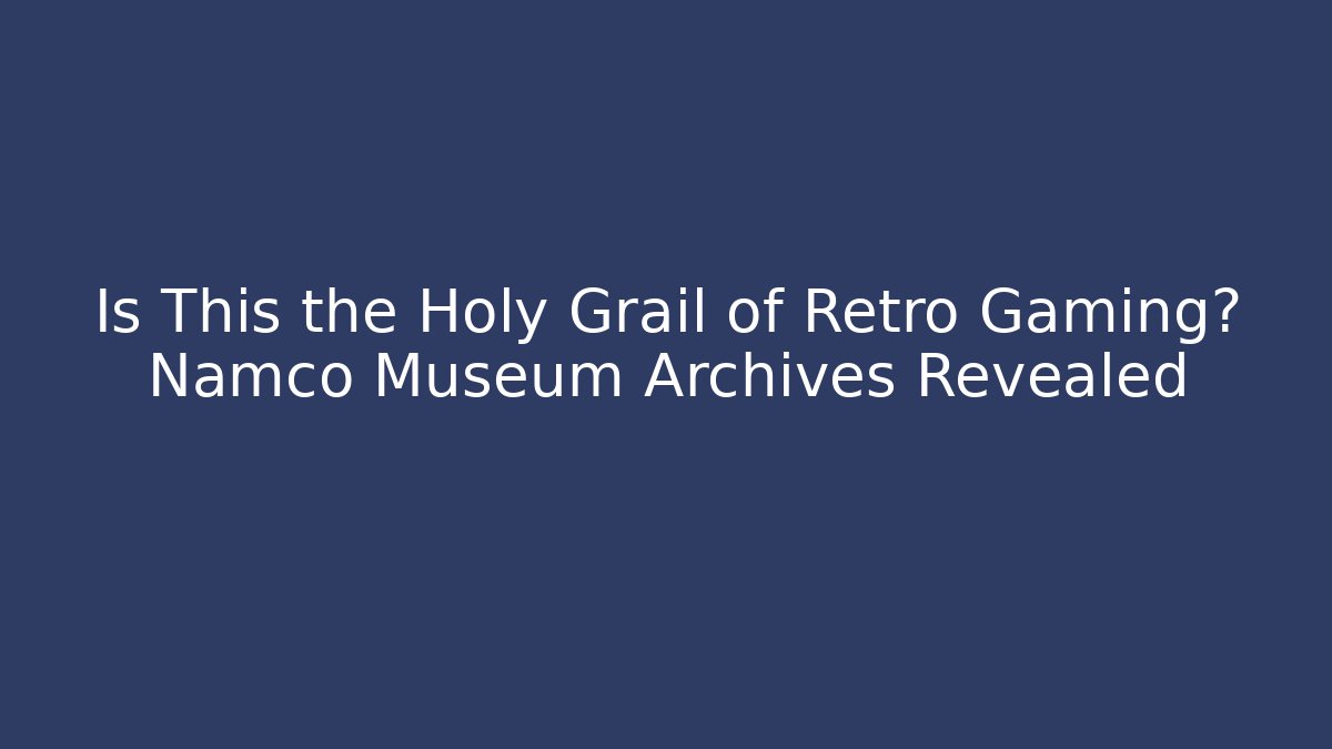 Is This the Holy Grail of Retro Gaming? Namco Museum Archives Revealed