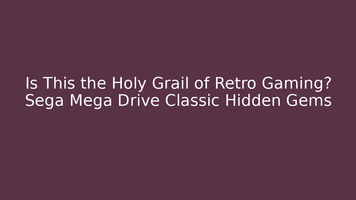 Is This the Holy Grail of Retro Gaming? Sega Mega Drive Classic Hidden Gems