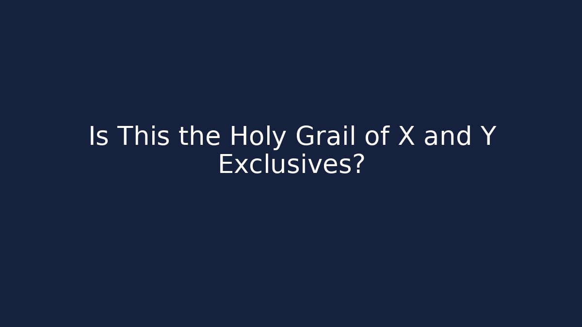 Is This the Holy Grail of X and Y Exclusives?