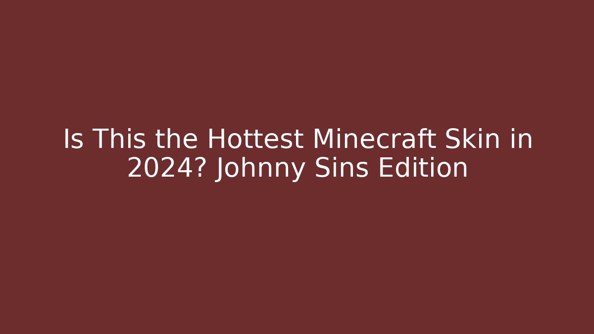 Is This the Hottest Minecraft Skin in 2024? Johnny Sins Edition