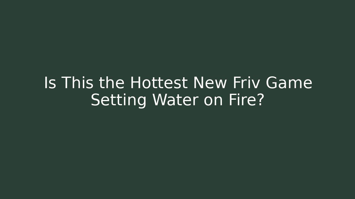 Is This the Hottest New Friv Game Setting Water on Fire?