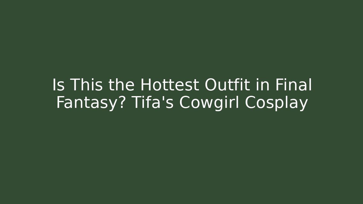Is This the Hottest Outfit in Final Fantasy? Tifa's Cowgirl Cosplay