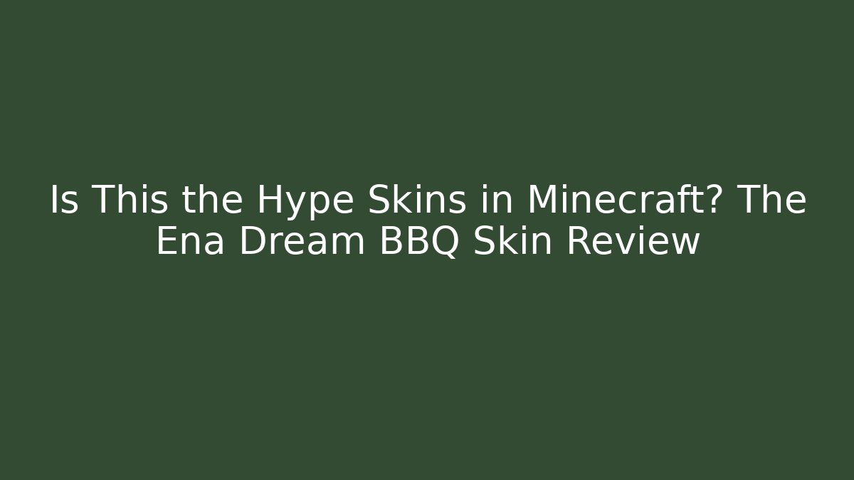 Is This the Hype Skins in Minecraft? The Ena Dream BBQ Skin Review