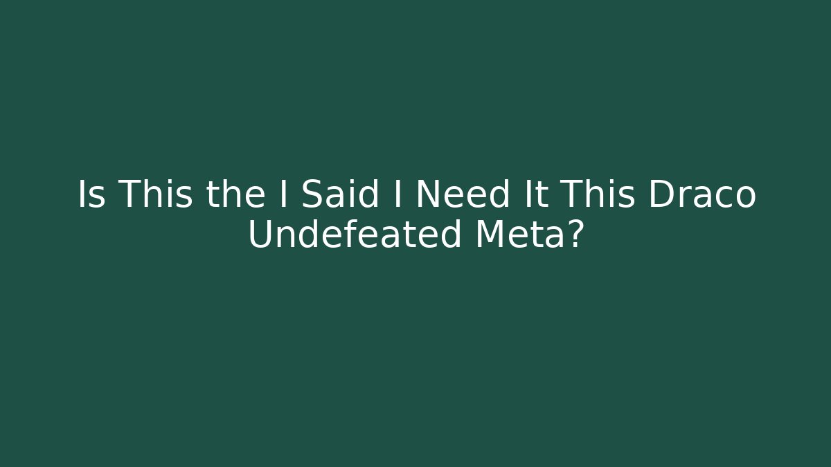 Is This the I Said I Need It This Draco Undefeated Meta?